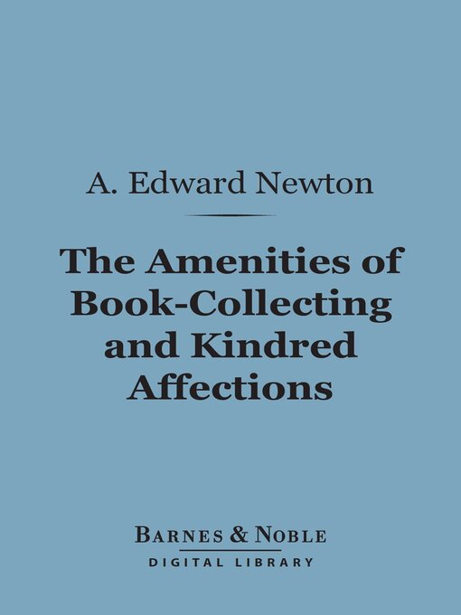 Title details for The Amenities of Book-Collecting and Kindred Affections (Barnes & Noble Digital Library) by A.  Edward Newton - Available